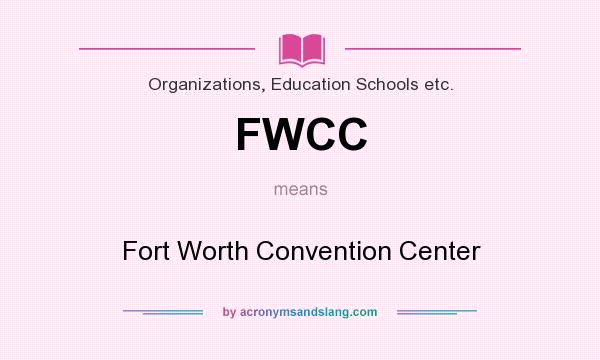 What does FWCC mean? It stands for Fort Worth Convention Center