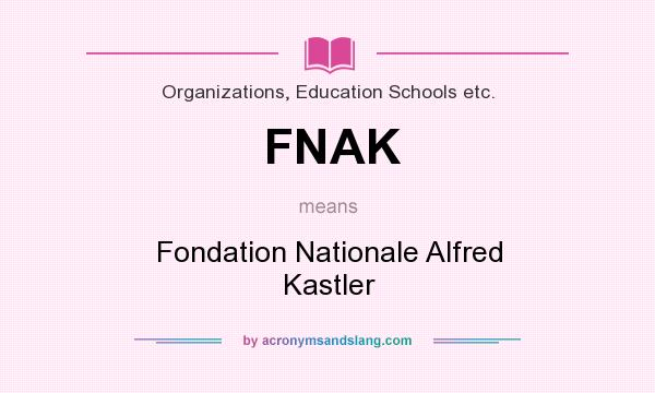 What does FNAK mean? It stands for Fondation Nationale Alfred Kastler