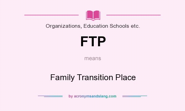 What does FTP mean? It stands for Family Transition Place