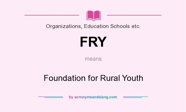What does FRY mean? It stands for Foundation for Rural Youth