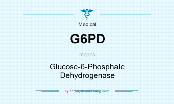 What does G6PD mean? It stands for Glucose-6-Phosphate Dehydrogenase