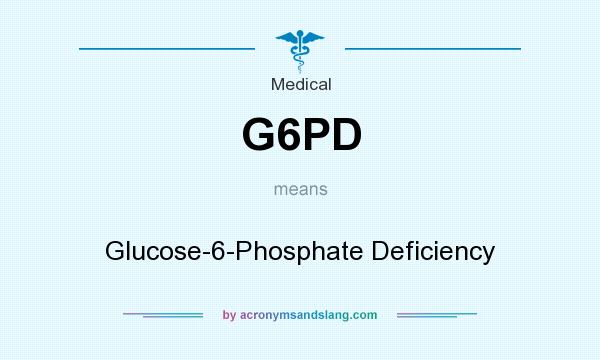 What does G6PD mean? It stands for Glucose-6-Phosphate Deficiency