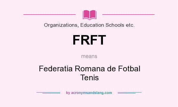 What does FRFT mean? It stands for Federatia Romana de Fotbal Tenis