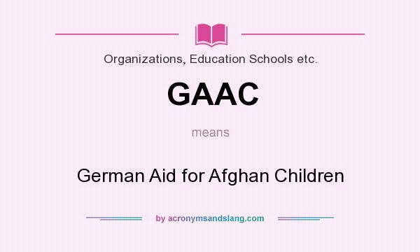 What does GAAC mean? It stands for German Aid for Afghan Children