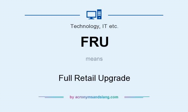 What does FRU mean? It stands for Full Retail Upgrade