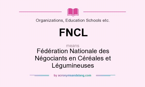 What does FNCL mean? It stands for Fédération Nationale des Négociants en Céréales et Légumineuses