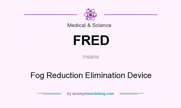 What does FRED mean? It stands for Fog Reduction Elimination Device