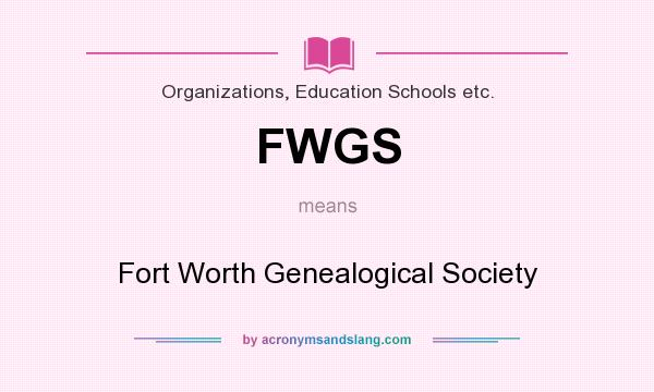 What does FWGS mean? It stands for Fort Worth Genealogical Society