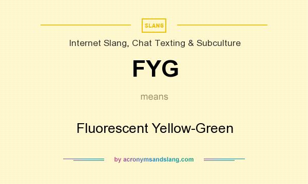 What does FYG mean? It stands for Fluorescent Yellow-Green