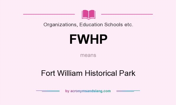What does FWHP mean? It stands for Fort William Historical Park