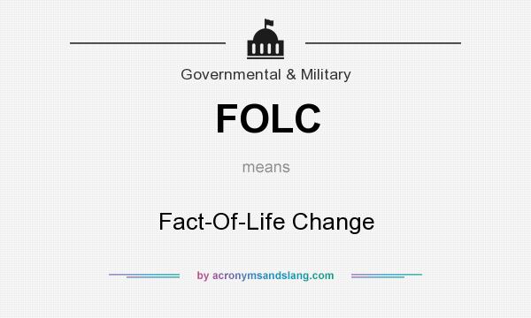 What does FOLC mean? It stands for Fact-Of-Life Change