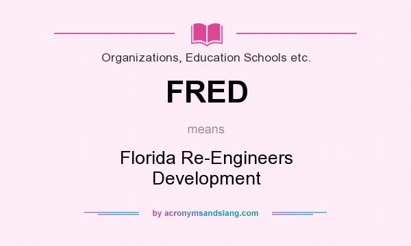 What does FRED mean? It stands for Florida Re-Engineers Development