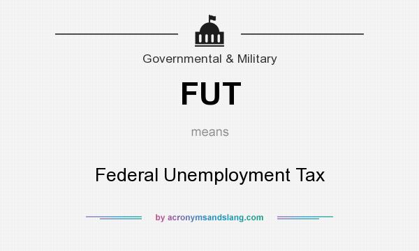 What does FUT mean? It stands for Federal Unemployment Tax