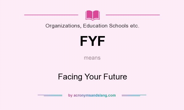 What does FYF mean? It stands for Facing Your Future
