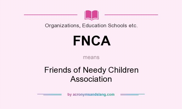 What does FNCA mean? It stands for Friends of Needy Children Association
