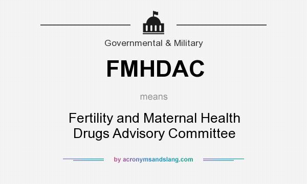 What does FMHDAC mean? It stands for Fertility and Maternal Health Drugs Advisory Committee