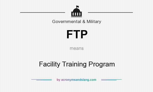 What does FTP mean? It stands for Facility Training Program
