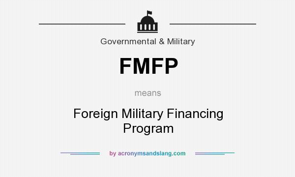 What does FMFP mean? It stands for Foreign Military Financing Program