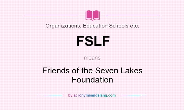 What does FSLF mean? It stands for Friends of the Seven Lakes Foundation