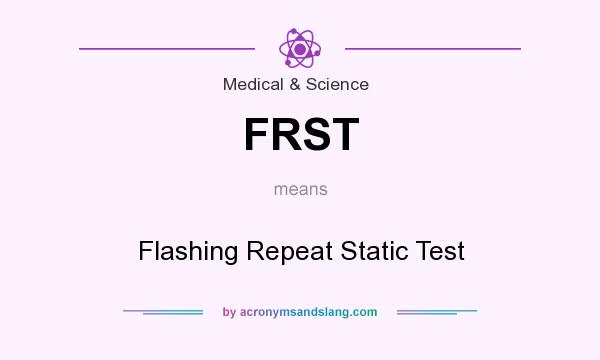What does FRST mean? It stands for Flashing Repeat Static Test