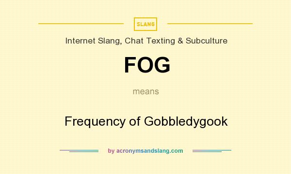What does FOG mean? It stands for Frequency of Gobbledygook
