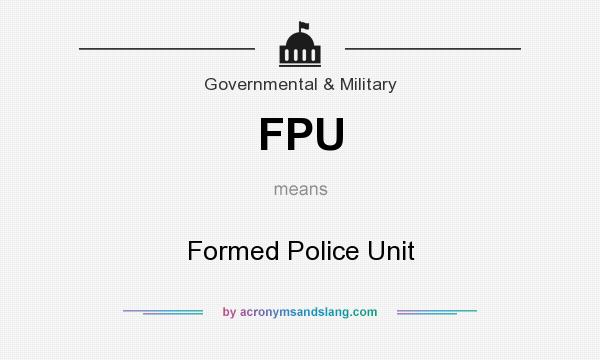 What does FPU mean? It stands for Formed Police Unit