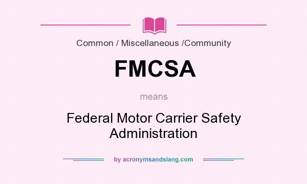 What does FMCSA mean? It stands for Federal Motor Carrier Safety Administration