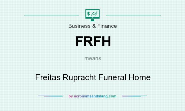 What does FRFH mean? It stands for Freitas Rupracht Funeral Home