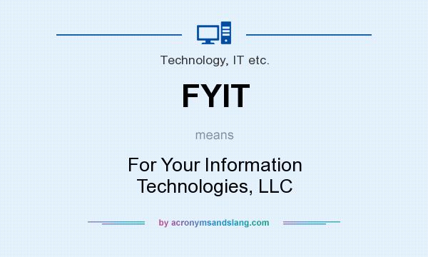 What does FYIT mean? It stands for For Your Information Technologies, LLC