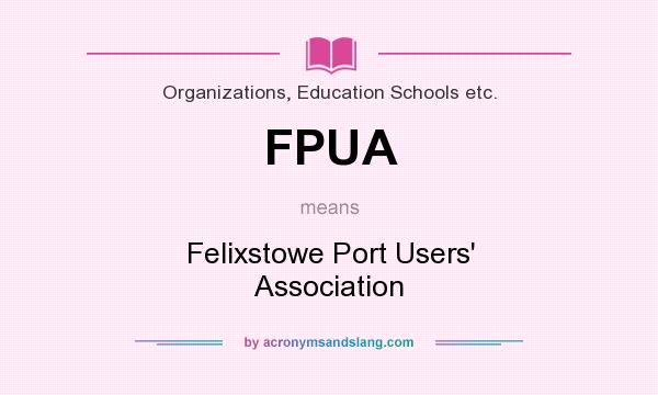 What does FPUA mean? It stands for Felixstowe Port Users` Association
