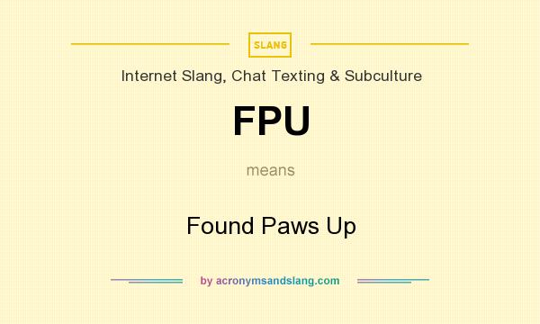 What does FPU mean? It stands for Found Paws Up