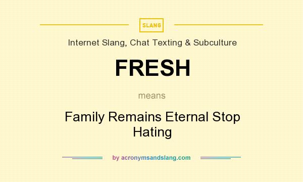 What does FRESH mean? It stands for Family Remains Eternal Stop Hating