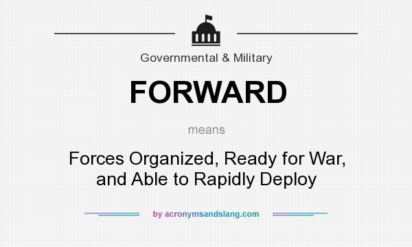 What does FORWARD mean? It stands for Forces Organized, Ready for War, and Able to Rapidly Deploy
