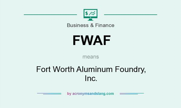 What does FWAF mean? It stands for Fort Worth Aluminum Foundry, Inc.