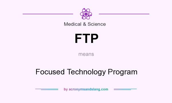 What does FTP mean? It stands for Focused Technology Program