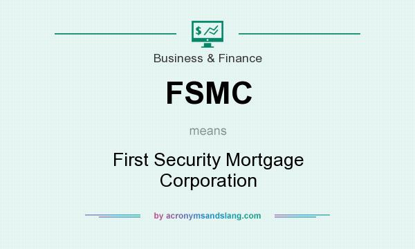 What does FSMC mean? It stands for First Security Mortgage Corporation