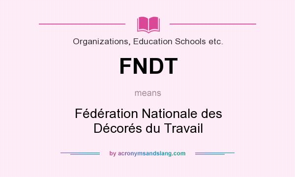 What does FNDT mean? It stands for Fédération Nationale des Décorés du Travail
