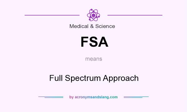 What does FSA mean? It stands for Full Spectrum Approach