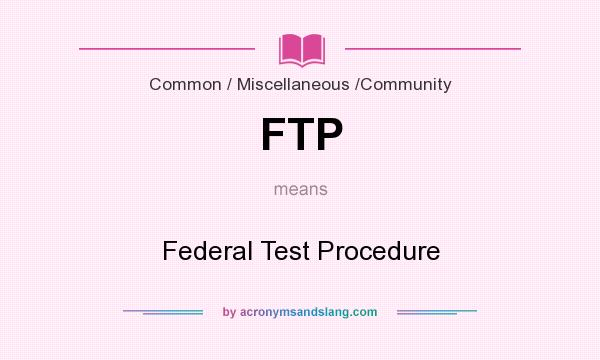 What does FTP mean? It stands for Federal Test Procedure