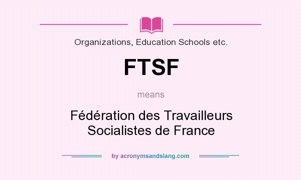 What does FTSF mean? It stands for Fédération des Travailleurs Socialistes de France