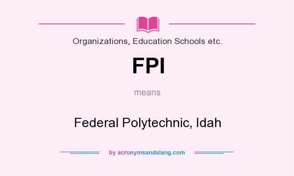 What does FPI mean? It stands for Federal Polytechnic, Idah