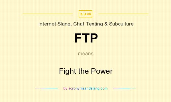 What does FTP mean? It stands for Fight the Power