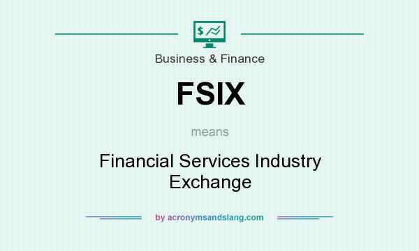 What does FSIX mean? It stands for Financial Services Industry Exchange