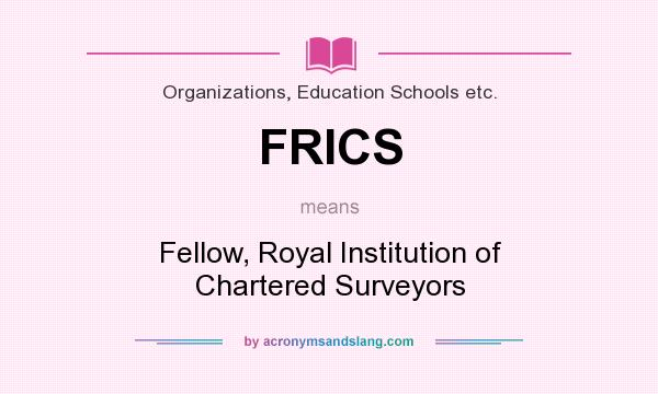 What does FRICS mean? It stands for Fellow, Royal Institution of Chartered Surveyors