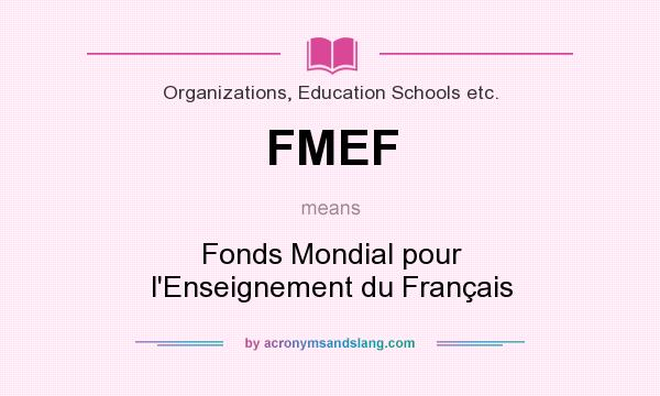 What does FMEF mean? It stands for Fonds Mondial pour l`Enseignement du Français