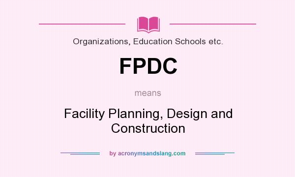 What does FPDC mean? It stands for Facility Planning, Design and Construction