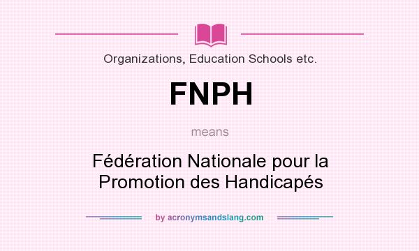 What does FNPH mean? It stands for Fédération Nationale pour la Promotion des Handicapés