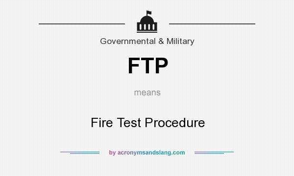 What does FTP mean? It stands for Fire Test Procedure