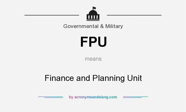 What does FPU mean? It stands for Finance and Planning Unit