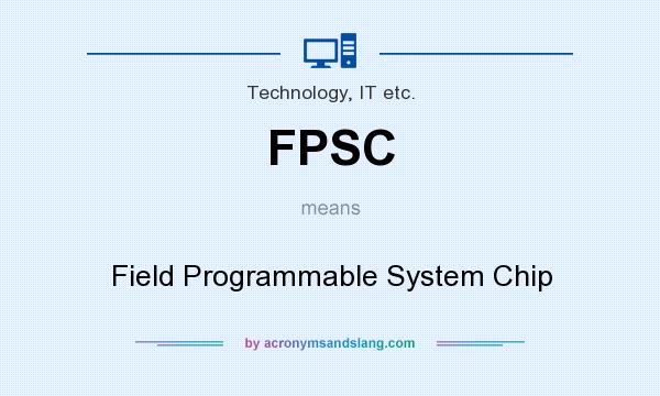What does FPSC mean? It stands for Field Programmable System Chip